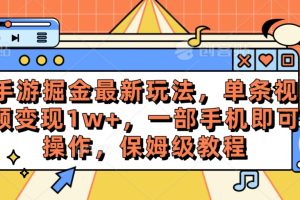 (10381期)手游掘金最新玩法,单条视频变现1w+,一部手机即可操作,保姆级教程