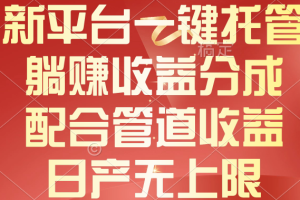 (10421期)新平台一键托管,躺赚收益分成,配合管道收益,日产无上限