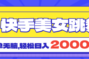 （11439期）快手美女跳舞直播3.0，拉爆流量不违规，简单无脑，日入2000+