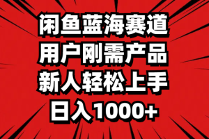 （11551期）闲鱼蓝海赛道，用户刚需产品，新人轻松上手，日入1000+