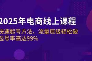 2025年电商线上课程：快速起号方法，流量层级轻松破，起号率高达99%