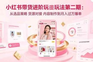 （15720期）小红书高变现带货：爆款复制+自动化运营双引擎模式  单店月入2w到年入20w+