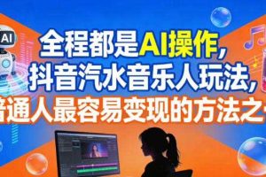 全程都是AI操作，抖音汽水音乐人玩法，普通人最容易变现的方法之一