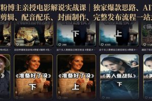 500W粉博主亲授电影解说实战课｜精选独家思路、AI写文案、零基础剪辑、配音配乐、封面制作、完整发布流程一站式教学