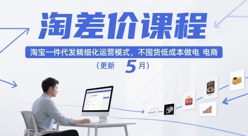 淘差价课程，淘宝一件代发精细化运营模式，不囤货低成本做电商（更新26年7月）