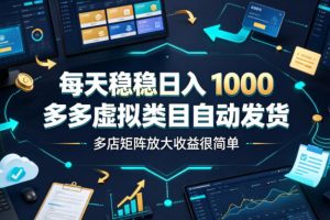 每天稳稳日入1000，多多虚拟类目自动发货，多店矩阵放大收益很简单【揭秘】