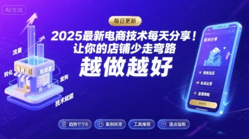 2025-2026最新电商技术每天分享，让你的店铺少走弯路，越做越好(更新26年07月)
