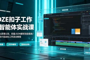 COZE扣子工作流智能体实战课｜零基础从原理认知、变量JSON解析到自媒体/商业宣传片自动化工作流全教程