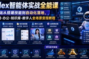 Codex智能体实战全能课｜0基础从搭建技能到自动化落地，视频剪辑-办公-知识库-数字人全场景变现教程