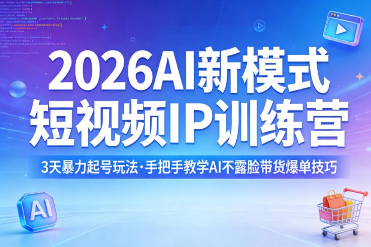 2026AI新模式短视频IP训练营，3天暴力起号玩法，手把手教学AI不露脸带货爆单技巧（更新0706）