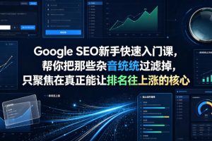 Google SEO新手快速入门课，帮你把那些杂音统统过滤掉，只聚焦在真正能让排名往上涨的核心动作【原创双语字幕】