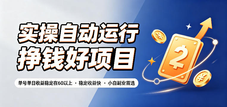 实操自动运行挣钱好项目，单号单日收益稳定在60以上，稳定收益快，小白副业首选【揭秘】