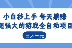 （18897期）超强大的游戏全自动项目，日入1000+，小白秒上手，每天躺赚！