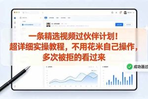 （18838期）一条精选视频过伙伴计划！超详细实操教程，不用花米自己操作，多次被拒的看过来