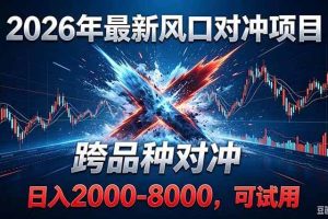 （18827期）2026创业新风口！最新对冲！跨品种对冲！日收益2000-6000+