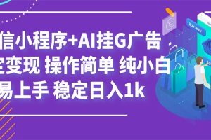 最新微信小程序+AI挂G广告，稳定变现，操作简单，纯小白易上手，稳定日入1k