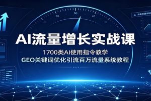 AI流量增长实战课：1700类AI使用指令教学，GEO关键词优化引流百万流量系统教程