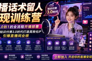 直播话术留人变现训练营，实现从0到1的全流程开播部署，助你在知识付费3.0时代打造高转化IP，引爆直播间业绩