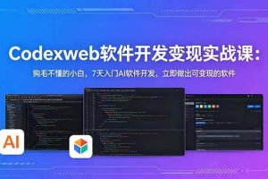 （18725期）CodexWeb软件开发变现实战课(完结)：狗毛不懂的小白，7天入门AI软件开发，立即做出可变现的软件