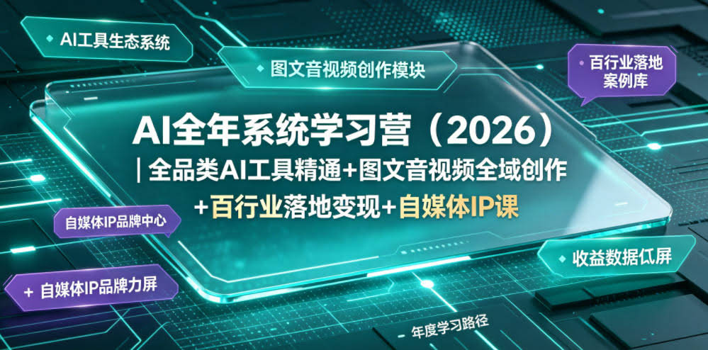 AI全年系统学习营(2026)|全品类AI工具精通+图文音视频全域创作+百行业落地变现+自媒体IP打造年度进阶大课