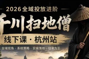 千川扫地僧2026抖音全域投放进阶课，少走弯路·快速起量·掌控增长，6月12-14号杭州线下课