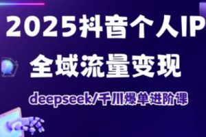 抖音个人IP全域流量变现进阶课，deepseek千川爆单进阶课（更新2026年06月）