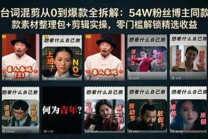 （18578期）台词混剪从0到爆款全拆解：54W粉丝博主同款素材整理包+剪辑实操，零门槛解锁精选收益