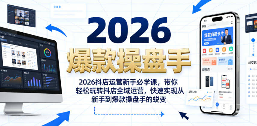 2026抖店运营新手必学课，带你轻松玩转抖店全域运营，快速实现从新手到爆款操盘手的蜕变