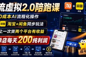 薅流虚拟2.0陪跑课，0成本AI流程化操作，淘宝+闲鱼同步玩法，上一次货两个平台有收益，单店每天200纯利润