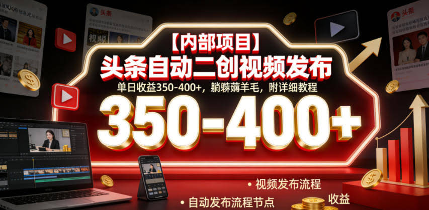 【内部项目】头条自动二创视频发布，单日收益350-400+，躺賺薅羊毛，附详细教程【揭秘】