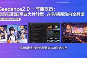 （18483期）Seedance2.0一节课吃透：动漫爽剧到商业大片转型，AI影视新动向全解读