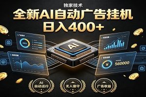 全新AI自动广告挂机 独家技术 躺赚400+ 全程无需人工值守