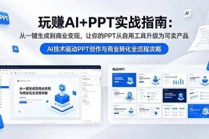 （18448期）玩赚AI+PPT实战指南-更新5月13：从一键生成到商业变现，让你的PPT从自用工具升级为可卖产品