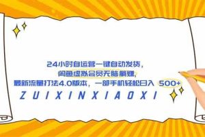 （18446期）24 小时自运营自动发货，闲鱼虚拟会员无脑躺赚, 最新流量打法4.0版本，一部手机轻松日入 500+