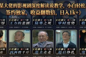抖音某大佬的影视剧深度解读解说教学，小白轻松冲精选签约独家，收益翻数倍，日入1k+