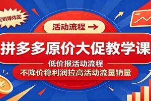 拼多多原价大促教学课：低价报活动流程，不降价稳利润拉高活动流量销量