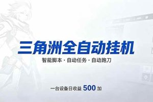 （18347期）三角洲全自动跑刀挂机项目，单账号日收15~20