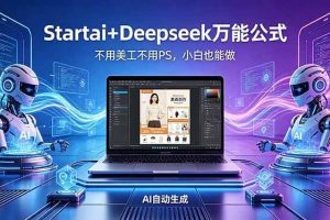 （18341期）AI自动做电商详情页：Startai+Deepseek万能公式，不用美工不用PS，小白也能做