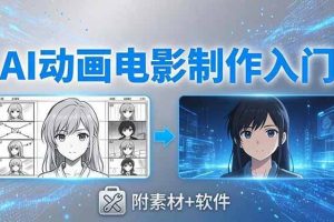（18304期）AI动画电影制作实战：豆包+即梦+Vidu+MINIMAX，从脚本到成片零基础入门(附素材+软件)