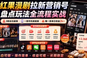 红果漫剧拉新营销号盘点玩法全流程实战，0粉丝也能做，一部手机就能做，爆一条单日收益2k+