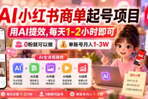 AI小红书商单起号项目，用AI提效,每天1-2小时即可，0粉就可以做，单账号月入1-3W