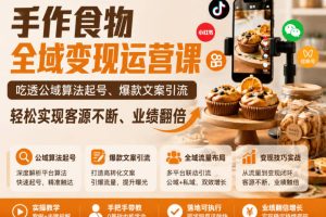 手作食物全域变现运营课，吃透公域算法起号、爆款文案引流，轻松实现客源不断、业绩翻倍