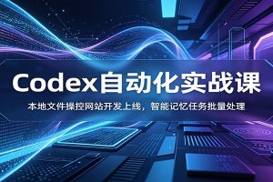 Codex自动化实战课：本地文件操控网站开发上线，智能记忆任务批量处理