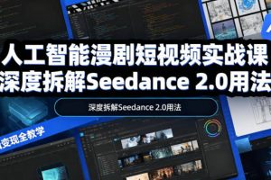 人工智能漫剧短视频实战课，深度拆解Seedance 2.0用法，工具测评对标+全流程创作+脚本分镜+后期剪辑变现全教学