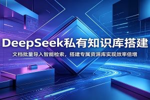 DeepSeek私有知识库搭建：文档批量导入智能检索，搭建专属资源库实现效率倍增