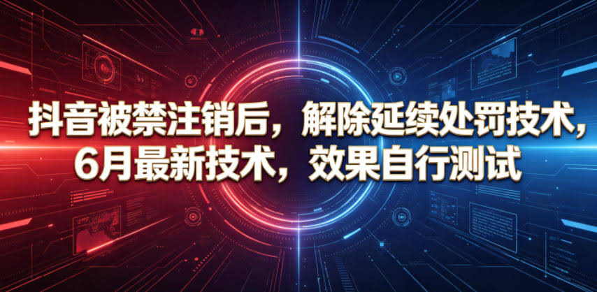 抖音被禁注销后,解除延续处罚技术,6月最新技术,效果自行测试