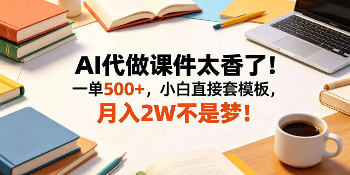 AI代做课件太香了！一单500+，小白直接套模板，月入2W不是梦！【揭秘】
