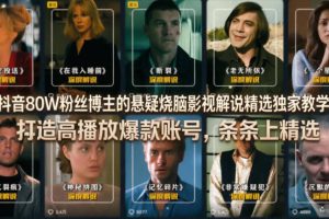 抖音80W粉丝博主的悬疑烧脑影视解说精选独家教学，打造高播放爆款账号，条条上精选