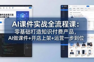 （17971期）AI课件实战全流程课：零基础打造知识付费产品，AI做课件+开店上架+运营一步到位