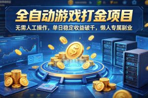 全自动游戏打金项目，无需人工操作，单日稳定收益破千，懒人专属副业【揭秘】